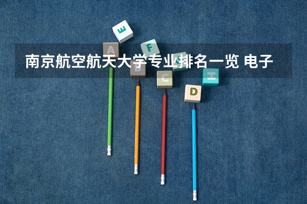 南京航空航天大学专业排名一览 电子类专业大学排名