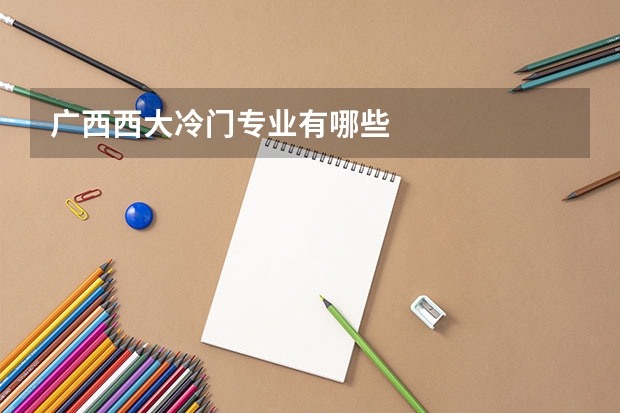 广西西大冷门专业有哪些