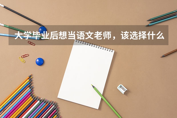 大学毕业后想当语文老师，该选择什么专业呢？