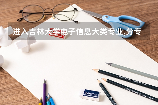 进入吉林大学电子信息大类专业,分专业如何选择?