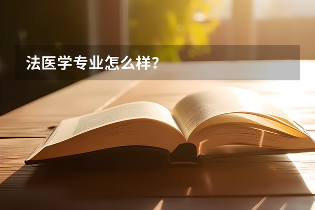 法医学专业怎么样？