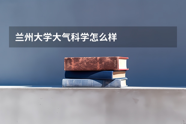 兰州大学大气科学怎么样