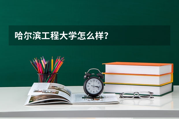 哈尔滨工程大学怎么样？