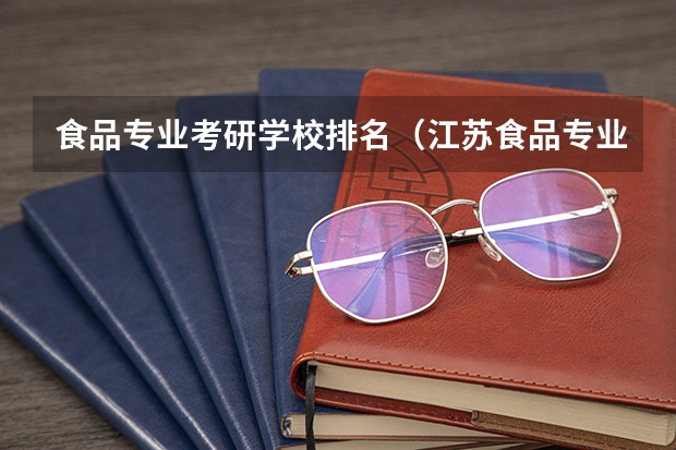 食品专业考研学校排名（江苏食品专业大学排名）
