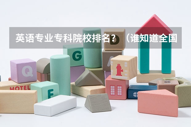 英语专业专科院校排名?(谁知道全国各大学英语专业排名?)