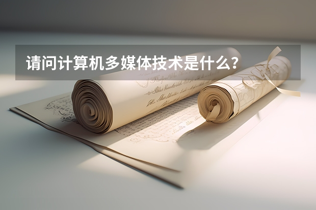 请问计算机多媒体技术是什么?