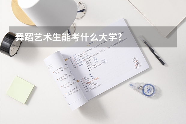 舞蹈艺术生能考什么大学?