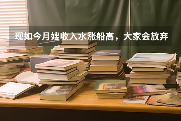现如今月嫂收入水涨船高，大家会放弃现在的工作，学做月嫂吗？