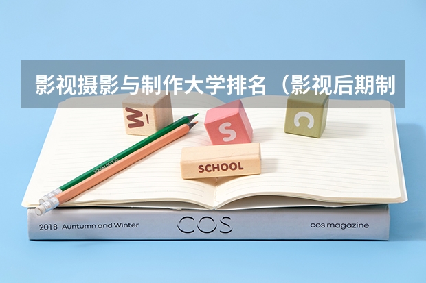 影视摄影与制作大学排名（影视后期制作专业大学排名）