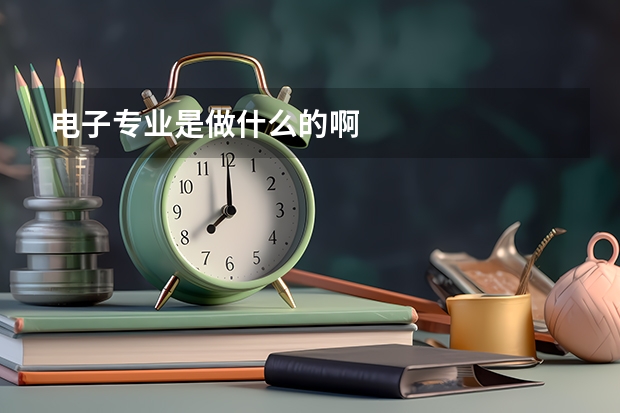 电子专业是做什么的啊