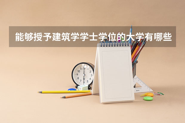 能够授予建筑学学士学位的大学有哪些,一定要全啊