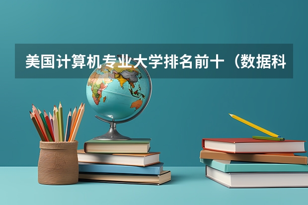 美国计算机专业大学排名前十（数据科学与大数据技术专业大学排名）