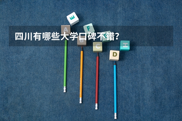 四川有哪些大学口碑不错？