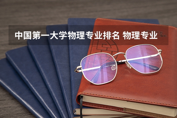 中国第一大学物理专业排名 物理专业排名