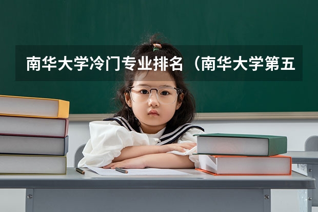 南华大学冷门专业排名（南华大学第五轮学科评估排名）