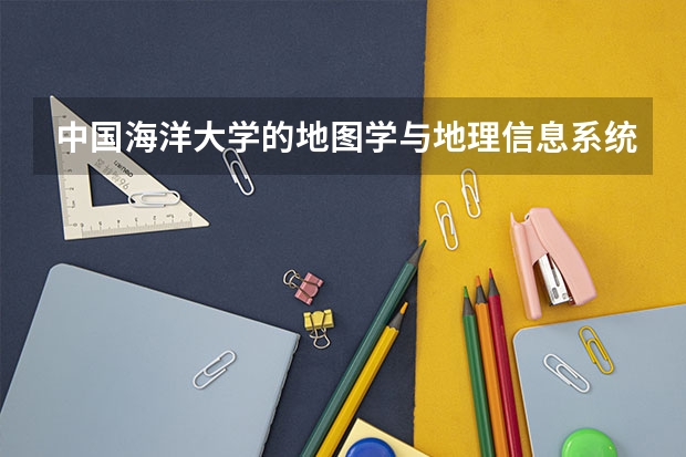 中国海洋大学的地图学与地理信息系统怎么样？
