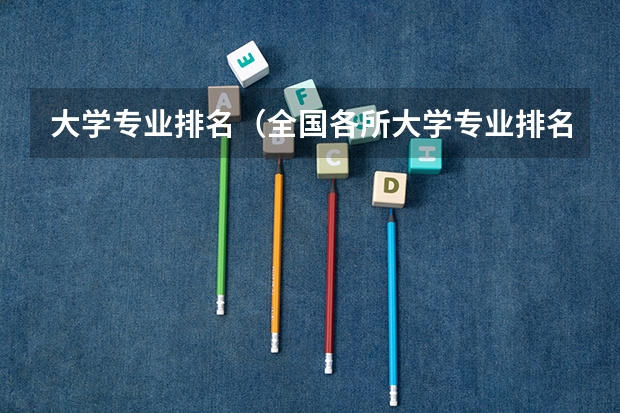 大学专业排名（全国各所大学专业排名）