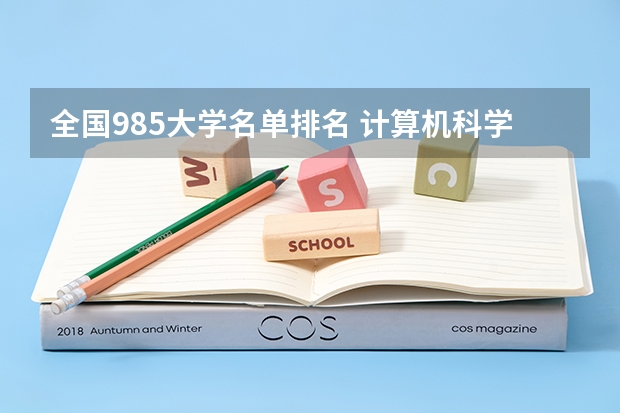 全国985大学名单排名 计算机科学与技术大学专业排名