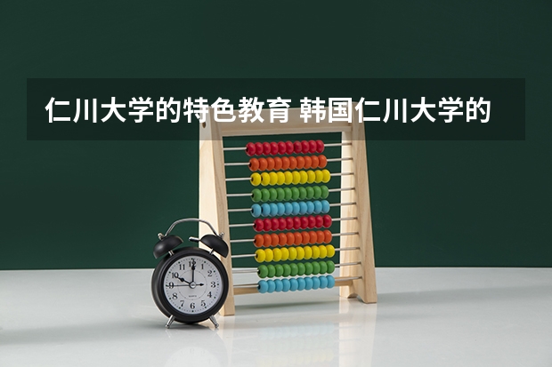 仁川大学的特色教育 韩国仁川大学的专业设置
