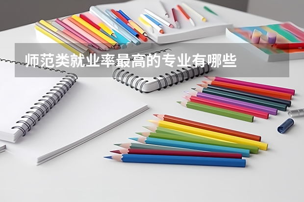 师范类就业率最高的专业有哪些