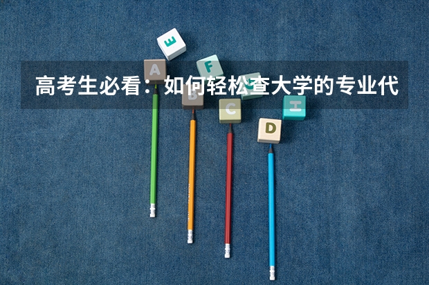高考生必看：如何轻松查大学的专业代码？