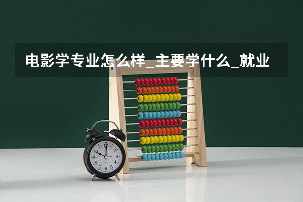 电影学专业怎么样_主要学什么_就业前景好吗