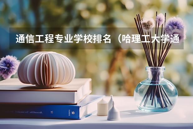 通信工程专业学校排名（哈理工大学通信工程专业排名第几）