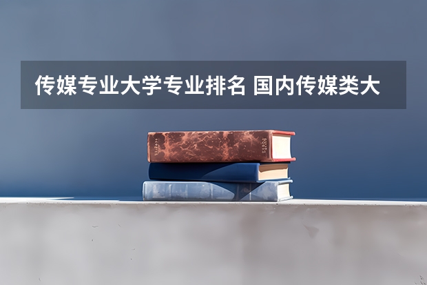 传媒专业大学专业排名 国内传媒类大学排名