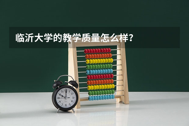 临沂大学的教学质量怎么样？