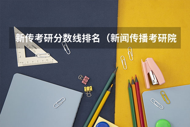 新传考研分数线排名（新闻传播考研院校排名）