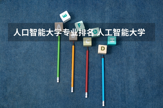 人口智能大学专业排名 人工智能大学专业排名