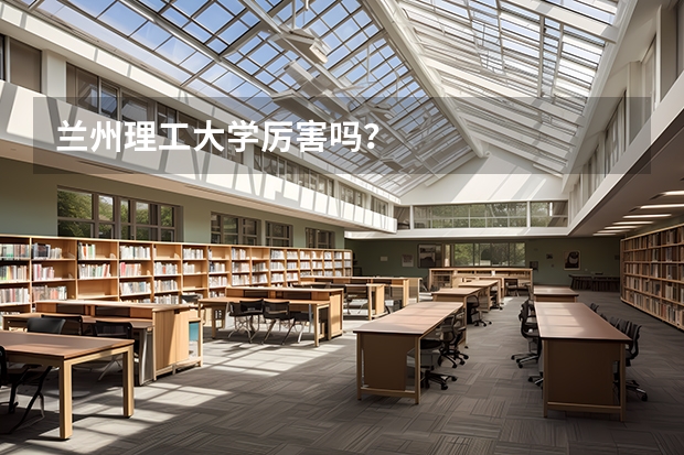 兰州理工大学厉害吗？