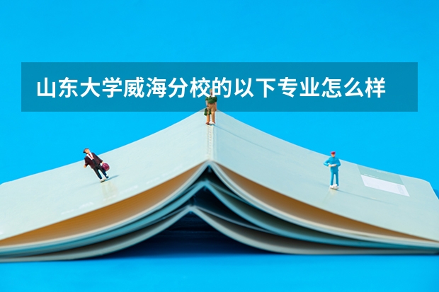 山东大学威海分校的以下专业怎么样