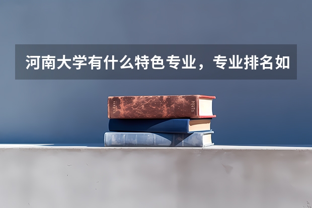 河南大学有什么特色专业，专业排名如何