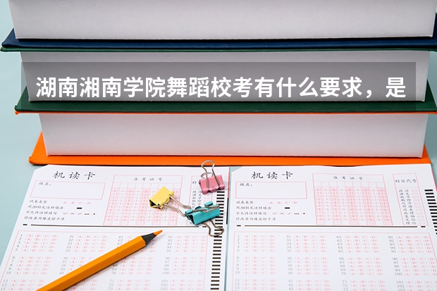 湖南湘南学院舞蹈校考有什么要求，是怎么计分的？