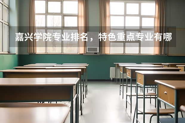 嘉兴学院专业排名，特色重点专业有哪些