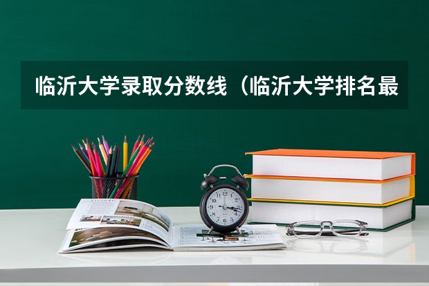 临沂大学录取分数线（临沂大学排名最新排名）
