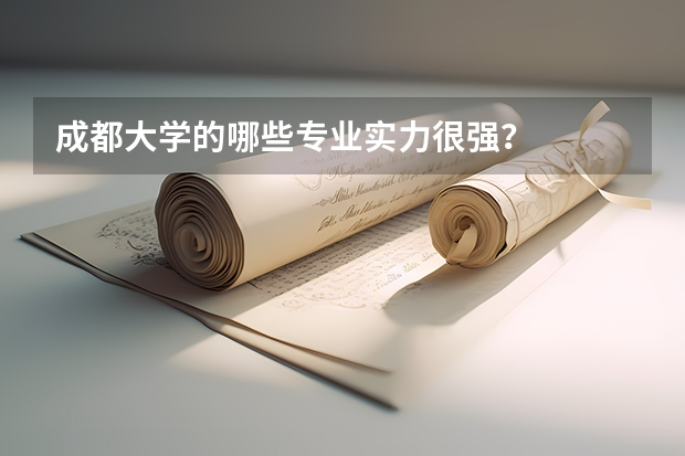 成都大学的哪些专业实力很强？