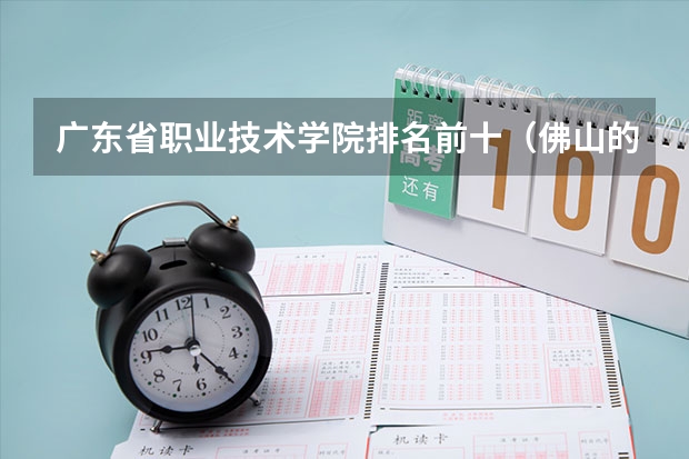 广东省职业技术学院排名前十（佛山的大学排名？）