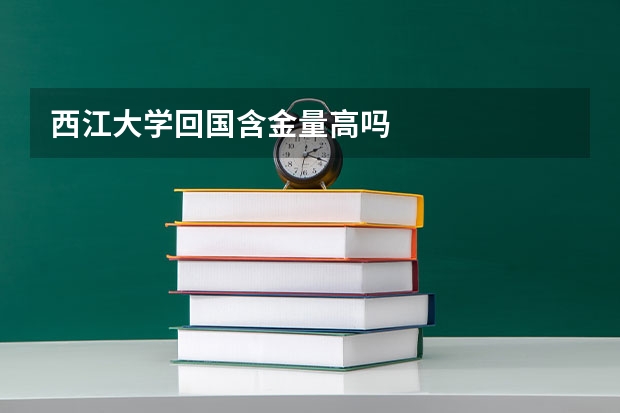 西江大学回国含金量高吗
