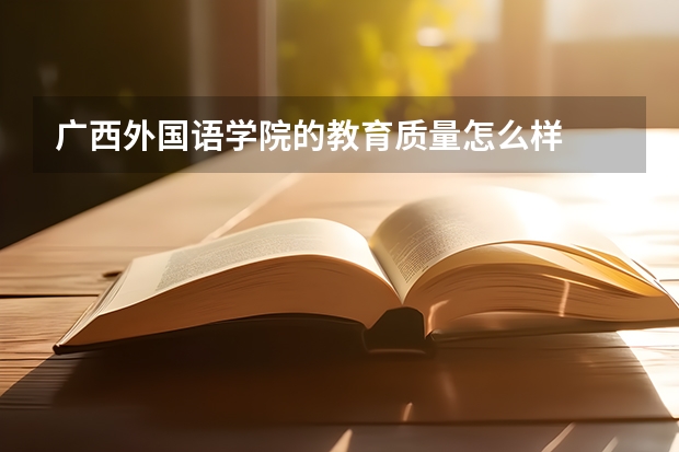 广西外国语学院的教育质量怎么样