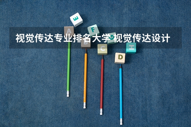 视觉传达专业排名大学 视觉传达设计大学排名