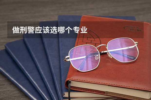 做刑警应该选哪个专业