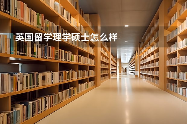 英国留学理学硕士怎么样