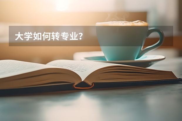 大学如何转专业？