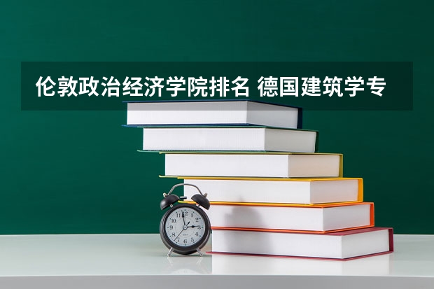 伦敦政治经济学院排名 德国建筑学专业大学排名