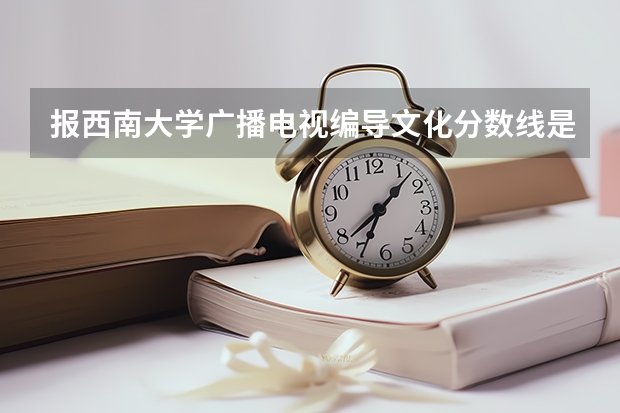 报西南大学广播电视编导文化分数线是多少