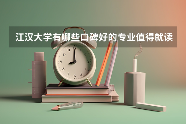 江汉大学有哪些口碑好的专业值得就读？
