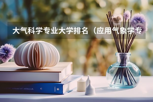 大气科学专业大学排名（应用气象学专业大学排名）