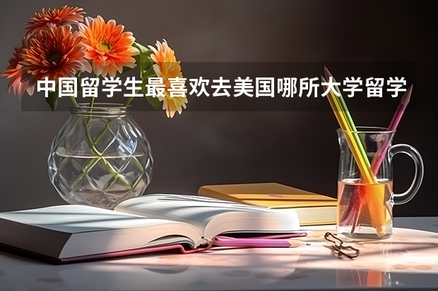 中国留学生最喜欢去美国哪所大学留学(留学美国塔夫茨大学的优势)